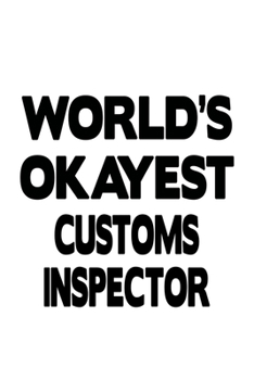 Paperback World's Okayest Customs Inspector: Original Customs Inspector Notebook, Journal Gift, Diary, Doodle Gift or Notebook - 6 x 9 Compact Size- 109 Blank L Book