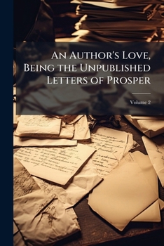 Paperback An Author's Love, Being the Unpublished Letters of Prosper; Volume 2 Book