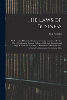 Paperback The Laws of Business: With Forms of Common Business and Legal Documents for the Use of Students on Business Colleges, Collegiate Institutes Book