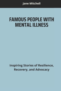 Paperback Famous People with Mental Illness: Inspiring Stories of Resilience, Recovery, and Advocacy Book