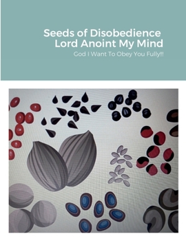 Paperback Seeds of Disobedience &Lord Anoint My Mind: God Help me to obey you fully Book