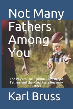Paperback Not Many Fathers Among You: The Physical and Spiritual Absence of Fathers and the Need For a Heavenly Father Book