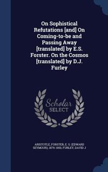 Hardcover On Sophistical Refutations [and] On Coming-to-be and Passing Away [translated] by E.S. Forster. On the Cosmos [translated] by D.J. Furley Book