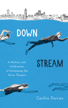 Hardcover Downstream: A History and Celebration of Swimming the River Thames Book