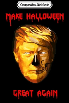 Composition Notebook: Make Halloween Great Again Trumpkin Anti Trump  Journal/Notebook Blank Lined Ruled 6x9 100 Pages