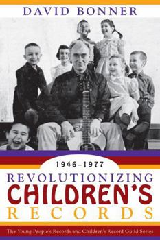 Paperback Revolutionizing Children's Records: The Young People's Records and Children's Record Guild Series, 1946-1977 Book