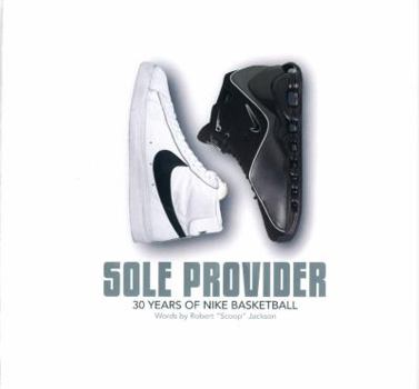 Hardcover The Sole Provider: Thirty Years of Nike Basketball Book