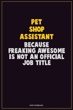Paperback Pet Shop Assistant, Because Freaking Awesome Is Not An Official Job Title: Career Motivational Quotes 6x9 120 Pages Blank Lined Notebook Journal Book