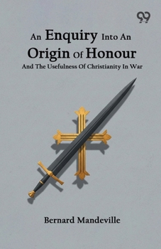 An Enquiry Into An Origin Of Honour And The Usefulness Of Christianity In War