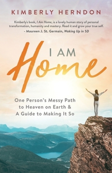 Paperback I Am Home: One Person's Messy Path to Heaven on Earth & A Guide to Making It So Book