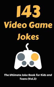 Paperback 143 Video Game Jokes: The Ultimate Joke Book for Kids and Teens (Vol.2) Book