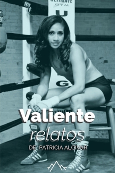 Valiente, relatos de Patricia Alcivar (Spanish Edition)