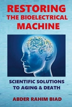 Paperback Restoring The Bioelectrical Machine: Scientific Solutions to Aging & Death Book