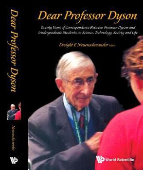 Dear Professor Dyson: Twenty Years of Correspondence Between Freeman Dyson and Undergraduate Students on Science, Technology, Society and Life