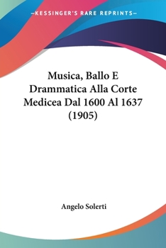 Paperback Musica, Ballo E Drammatica Alla Corte Medicea Dal 1600 Al 1637 (1905) Book