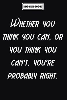 Whether you think you can, or you think you can’t, you’re probably right.  : Personal Office Motivations Notebook: Blank lined journal diary Size at 6 x 9 with 120 pages