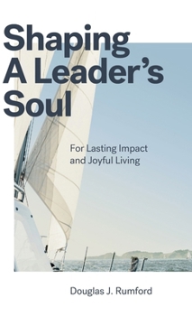Hardcover Shaping a Leader's Soul: For Lasting Impact and Joyful Living Book