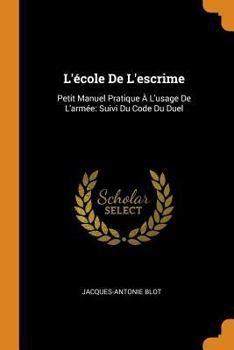 Paperback L'École de l'Escrime: Petit Manuel Pratique À l'Usage de l'Armée: Suivi Du Code Du Duel Book