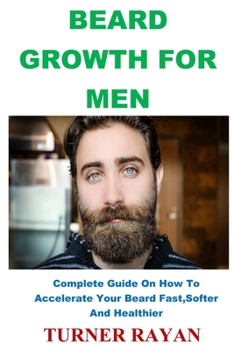Paperback Beard Growth for Men: Complete Guide On How To Accelerate Your Beard Fast, Softer And Healthier Book