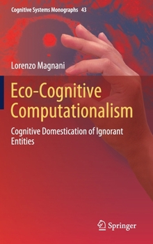 Hardcover Eco-Cognitive Computationalism: Cognitive Domestication of Ignorant Entities Book