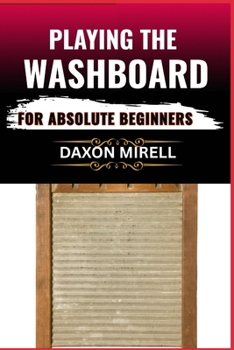 Paperback Playing the Washboard for Absolute Beginners: A Step-by-Step Guide to Mastering Washboard Rhythm, Technique, and Timing from Scratch Book