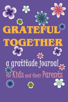 Grateful Together: A Gratitude Journal for Kids and Their Parents: : Modern Florals, Pretty Lined Journal & Planner , 6"x9", Funny  Birthday Gift for ... Male, Coworker , Beautiful Cover Design
