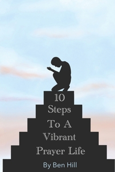 Paperback 10 Steps to a Vibrant Prayer Life: A Journey to Deeper Communion with God Book