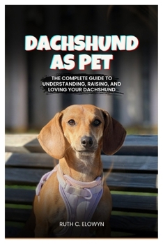 Paperback Dachshund as Pet: The Complete Guide to Understanding, Raising, and Loving Your Dachshund Book