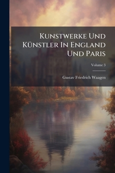 Kunstwerke Und Kunstler in England Und Paris, Volume 3