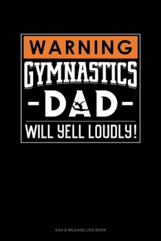 Paperback Warning! Gymnastics Dad Will Yell Loudly!: Gas & Mileage Log Book