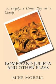 Romeo and Julieta and Other Plays: A tragedy, a horror play and a comedy