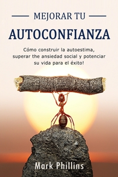 Paperback Mejorar tu Autoconfianza: Cómo construir la autoestima, superar la ansiedad social y potenciar su vida para el éxito! Una guía para dejar de dud [Spanish] Book