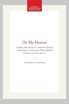 On My Honour: Guides and Scouts in Interwar Britain (Transactions of the American Philosophical Society)