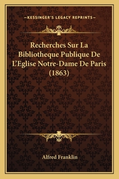 Recherches Sur La Bibliotheque Publique De L'Eglise Notre-Dame De Paris (1863)