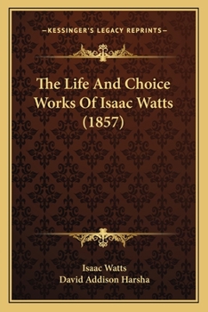 Paperback The Life And Choice Works Of Isaac Watts (1857) Book
