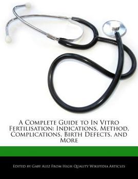Paperback A Complete Guide to in Vitro Fertilisation: Indications, Method, Complications, Birth Defects, and More Book