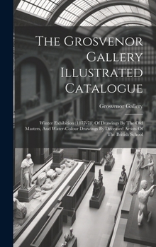 Hardcover The Grosvenor Gallery Illustrated Catalogue: Winter Exhibition (1877-78) Of Drawings By The Old Masters, And Water-colour Drawings By Deceased Artists Book