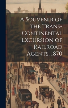 Hardcover A Souvenir of the Trans-continental Excursion of Railroad Agents, 1870 Book