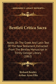 Paperback Bentleii Critica Sacra: Notes On The Greek And Latin Text Of The New Testament, Extracted From The Bentley Manuscript In Trinity College Libra Book