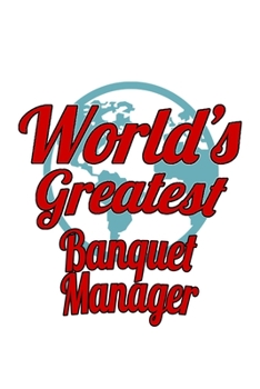 World's Greatest Banquet Manager: Funny Banquet Manager Notebook, Banquet Managing/Organizer Journal Gift, Diary, Doodle Gift or Notebook | 6 x 9 Compact Size, 109 Blank Lined Pages