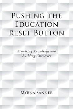 Paperback Pushing the Education Reset Button: Acquiring Knowledge and Building Character Book