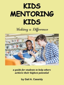 Paperback Kids Mentoring Kids: Making a Difference a Guide for Students to Help Others Achieve Their Highest Potential Book