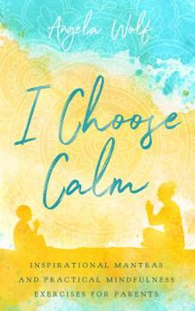 Paperback I Choose Calm: Inspirational Mantras and Practical Mindfulness Exercises for Parents Book