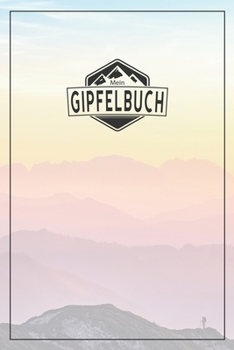 Mein Gipfelbuch: Gipfelbuch zum Ausf�llen und Tourenbuch zum Eintragen als Geschenk f�r Wanderer, Bergsteiger und Bergsportler mit Platz f�r 50 Touren, Wandertagebuch zum Eintragen, Stempelbuch Bergst