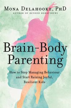 Paperback Brain-Body Parenting: How to Stop Managing Behaviour and Start Raising Joyful, Resilient Kids Book