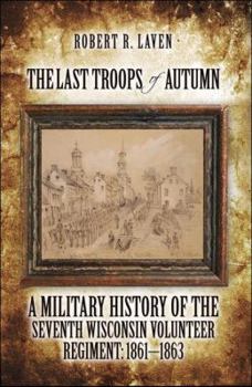 Paperback The Last Troops of Autumn: A Military History of the Seventh Wisconsin Volunteer Regiment: 1861-1863 Book