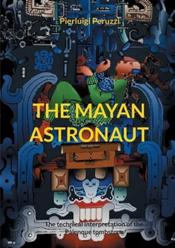 Paperback The Mayan Astronaut: The technical interpretation of the Palenque tombstone Book