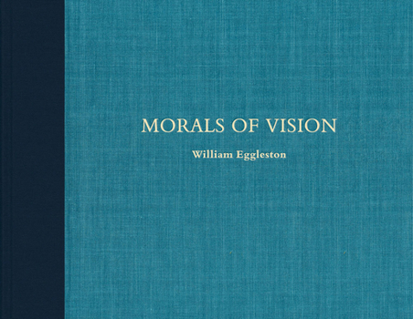 Hardcover William Eggleston: Morals of Vision Book