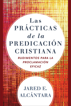 Paperback Las Prácticas de la Predicación Cristiana: Rudimentos Para La Proclamación Eficaz [Spanish] Book