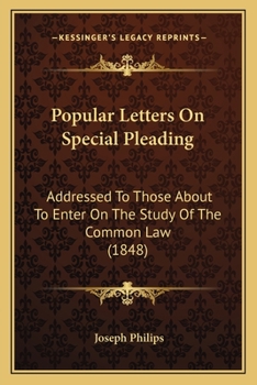 Popular Letters On Special Pleading: Addressed To Those About To Enter On The Study Of The Common Law
